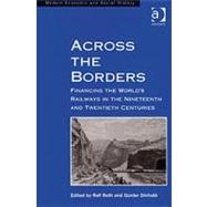 Across the Borders: Financing the World's Railways in the Nineteenth and Twentieth Centuries