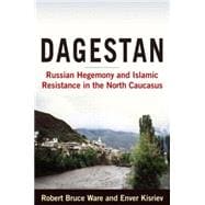 Dagestan: Russian Hegemony and Islamic Resistance in the North Caucasus: Russian Hegemony and Islamic Resistance in the North Caucasus