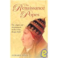 The Renaissance Popes: The Origins and Development of the Great Borgia Myth