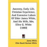 Ancestry, Early Life, Christian Experience, and Extensive Labors of Elder James White, and His Wife, Mrs. Ellen G. White