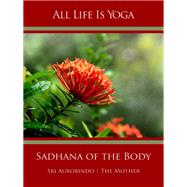 All Life Is Yoga: Sadhana of the Body