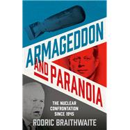Armageddon and Paranoia The Nuclear Confrontation since 1945