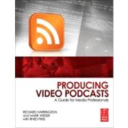 Producing Video Podcasts : A Guide for Media Professionals
