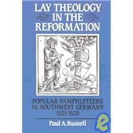 Lay Theology in the Reformation: Popular Pamphleteers in Southwest Germany 1521â€“1525