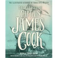 The Voyages of Captain James Cook The Illustrated Accounts of Three Epic Pacific Voyages