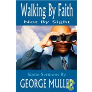 Walking By Faith, Not By Sight: Sermons by George Muller: Jehovah Magnified and Other Addresses