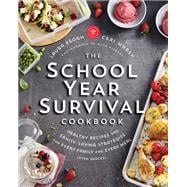 The School Year Survival Cookbook Healthy Recipes and Sanity-Saving Strategies for Every Family and Every Meal (Even Snacks)
