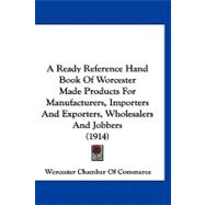 A Ready Reference Hand Book of Worcester Made Products for Manufacturers, Importers and Exporters, Wholesalers and Jobbers