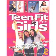 Teen Fit for Girls: Your Complete Guide to Fun, Fitness and Self-Esteem
