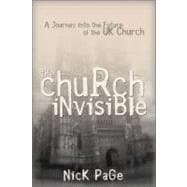 Church Invisible : A Journey into the Future of the UK Church