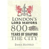 London's Lord Mayors 800 Years of Shaping the City