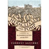 Heraclix and Pomp A Novel of the Fabricated and the Fey