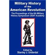 Military History of the American Revolution : The Proceedings of the Sixth Military History Symposium USAF Academy