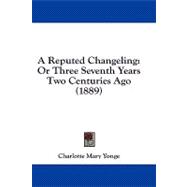 A Reputed Changeling: Or Three Seventh Years Two Centuries Ago