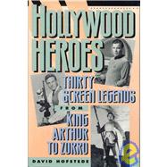 Hollywood Heroes Thirty Screen Legends from King Arthur to Zorro