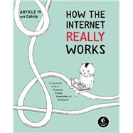 How the Internet Really Works An Illustrated Guide to Protocols, Privacy, Censorship, and Governance
