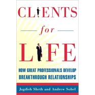 Clients for Life : How Great Professionals Develop Breakthrough Relationships