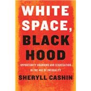 White Space, Black Hood Opportunity Hoarding and Segregation in the Age of Inequality