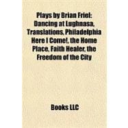 Plays by Brian Friel : Dancing at Lughnasa, Translations, Philadelphia Here I Come!, the Home Place, Faith Healer, the Freedom of the City