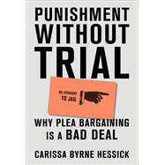 Punishment Without Trial Why Plea Bargaining Is a Bad Deal