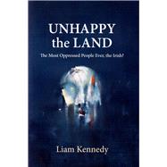 Unhappy the Land The Most Oppressed People Ever, the Irish?,9781785370298