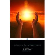 A Cloud by Day, a Fire by Night: Finding and following the God's will for you (AW Tozer Series Book 4)