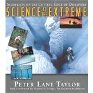 Science at the Extreme : Scientists on the Cutting Edge of Discovery