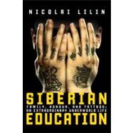 Siberian Education: Family, Honour, and Tattoos: an Extraordinary Underworld Life