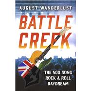 Battle Creek The 500 Song Rock and Roll Daydream