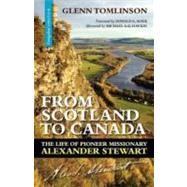 From Scotland to Canada : The Life of Pioneer Missionary Alexander Stewart