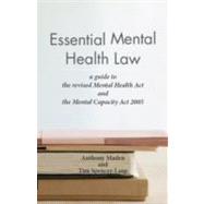 Essential Mental Health Law : A Guide to the Revised Mental Health ACT and the Mental Capacity ACT 2005