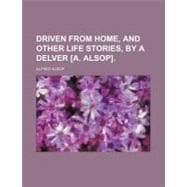 Driven from Home, and Other Life Stories, by a Delver [A. Alsop].