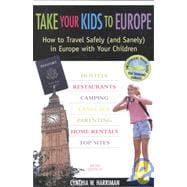 Take Your Kids to Europe, 5th; How to Travel Safely (and Sanely) in Europe with Your Children