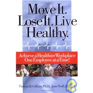 Move It. Lose It. Live Healthy.: Achieve a Healthier Workplace One Employee at a Time!