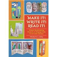 Make It! Write It! Read It! Simple Bookmaking Projects to Engage Kids in Art and Literacy