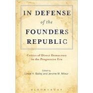 In Defense of the Founders Republic Critics of Direct Democracy in the Progressive Era