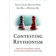 Contesting Revisionism China, the United States, and the Transformation of International Order