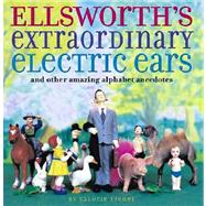 Ellsworth's Extraordinary Electric Ears : And Other Amazing Alphabet Anecdotes