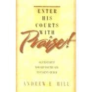 Enter His Courts with Praise! : Old Testament Worship for the New Testament Church