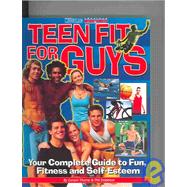 Teen Fit For Guys: Your Complete Guide To Fun, Fitness And Self-esteem