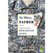 The Military Father A Hands-on Guide for Deployed Dads