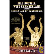 The Rivalry Bill Russell, Wilt Chamberlain, and the Golden Age of Basketball