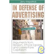 In Defense of Advertising : Arguments from Reason, Ethical Egoism, and Laissez-Faire Capitalism