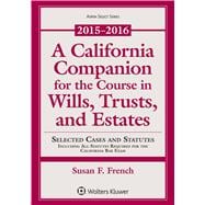 A California Companion for the Course in Wills, Trusts, and Estates 2015-2016 Edition