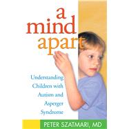 A Mind Apart Understanding Children with Autism and Asperger Syndrome