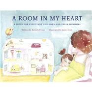A Room in My Heart A Story for Expectant Children and their Mommies