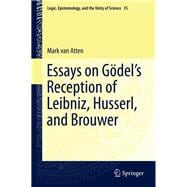 Essays on Godel’s Reception of Leibniz, Husserl, and Brouwer