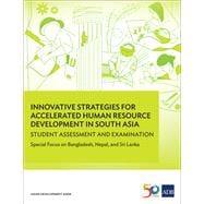 Innovative Strategies for Accelerated Human Resource Development in South Asia: Student Assessment and Examination Special Focus on Bangladesh, Nepal, and Sri Lanka