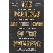 The Particle at the End of the Universe How the Hunt for the Higgs Boson Leads Us to the Edge of a New World