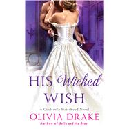 His Wicked Wish A Cinderella Sisterhood Novel